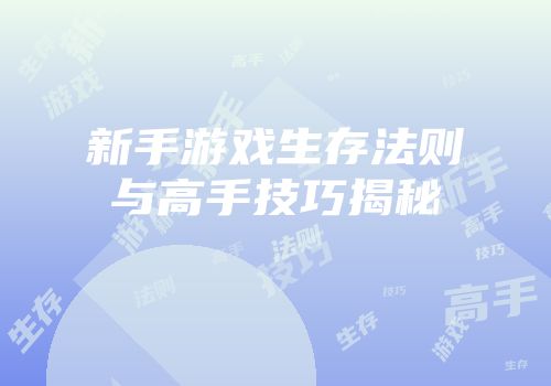 新手游戏生存法则与高手技巧揭秘