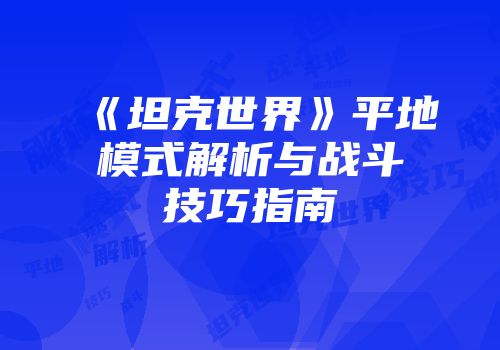 《坦克世界》平地模式解析与战斗技巧指南