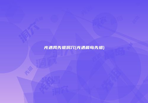 光遇风先祖洞穴(光遇晨岛先祖)