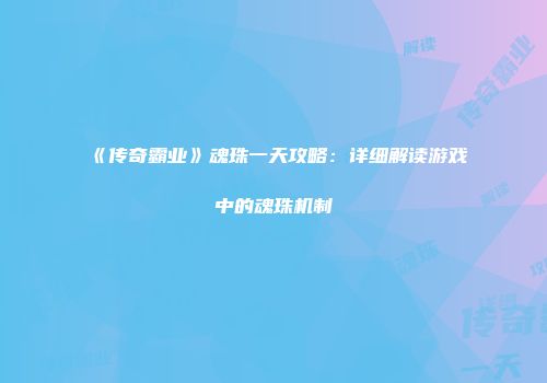 《传奇霸业》魂珠一天攻略：详细解读游戏中的魂珠机制