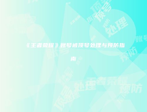 《王者荣耀》账号被顶号处理与预防指南