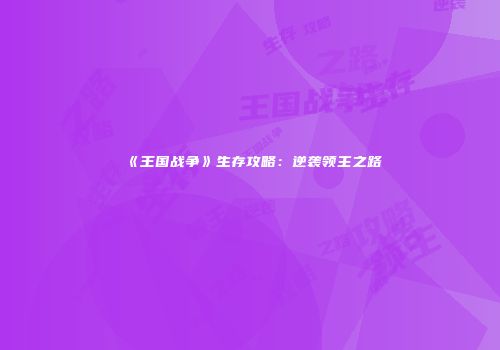 《王国战争》生存攻略：逆袭领主之路