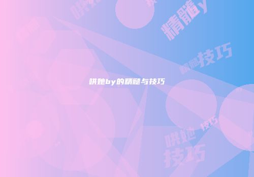 哄她by的精髓与技巧