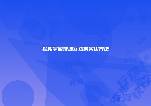 轻松掌握快递行踪的实用方法