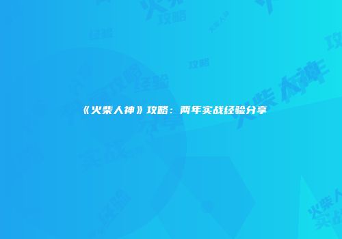 《火柴人神》攻略：两年实战经验分享