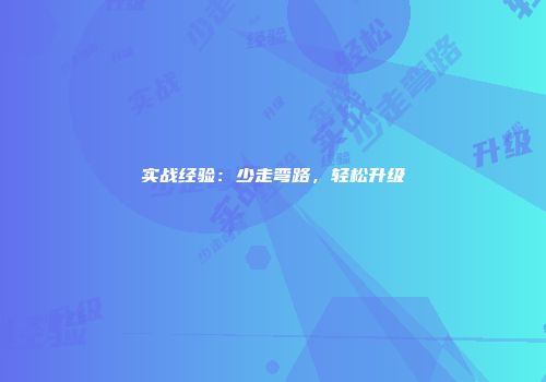 实战经验：少走弯路，轻松升级