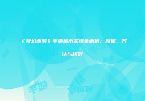 《梦幻西游》手游金币冻结全解析：原因、方法与规则