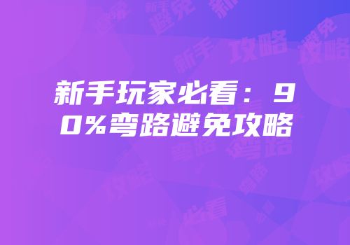 新手玩家必看：90%弯路避免攻略