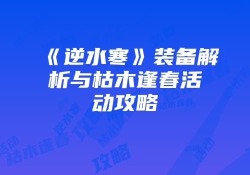 《逆水寒》装备解析与枯木逢春活动攻略
