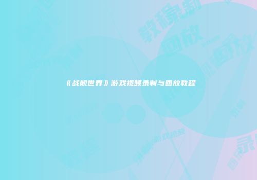 《战舰世界》游戏视频录制与回放教程