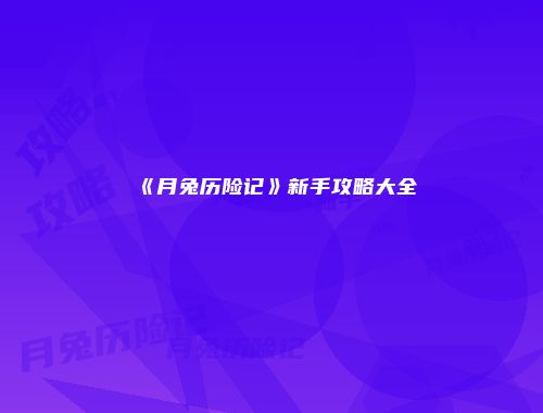 《月兔历险记》新手攻略大全