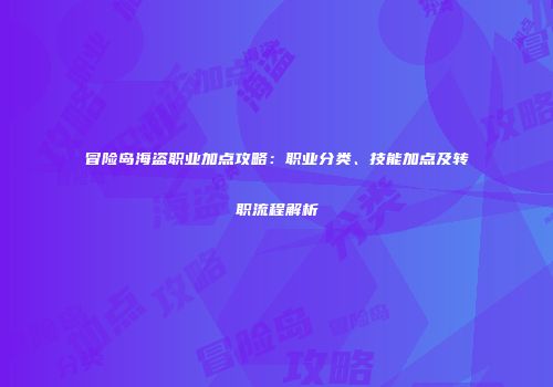 冒险岛海盗职业加点攻略：职业分类、技能加点及转职流程解析