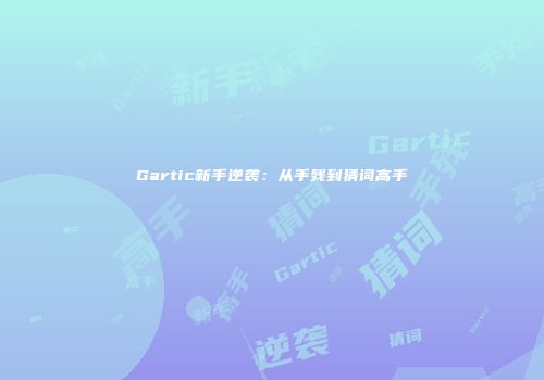 Gartic新手逆袭：从手残到猜词高手