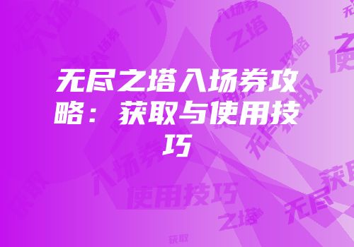 无尽之塔入场券攻略：获取与使用技巧