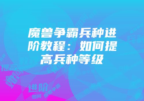 魔兽争霸兵种进阶教程：如何提高兵种等级