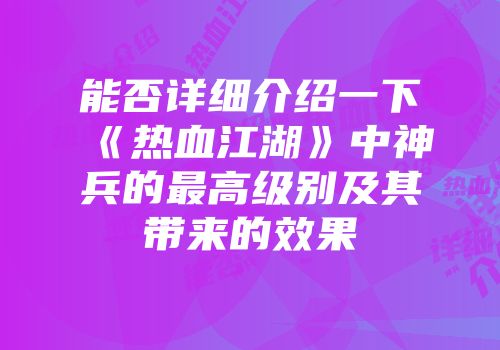 能否详细介绍一下《热血江湖》中神兵的最高级别及其带来的效果
