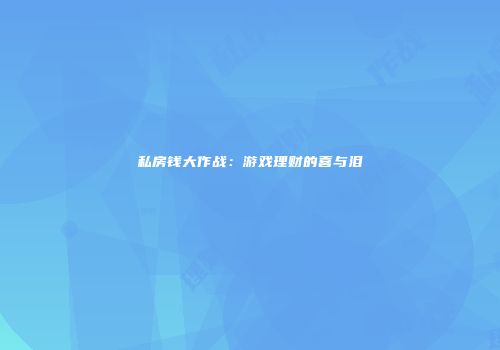 私房钱大作战：游戏理财的喜与泪