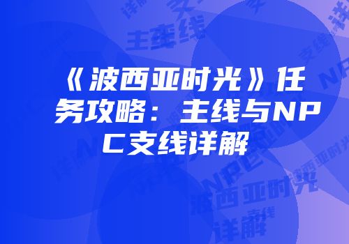 《波西亚时光》任务攻略：主线与NPC支线详解