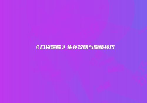 《口袋喵喵》生存攻略与隐藏技巧