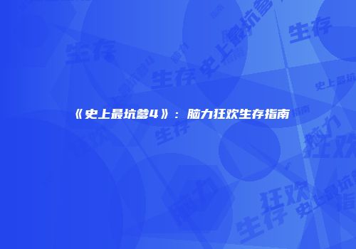 《史上最坑爹4》：脑力狂欢生存指南