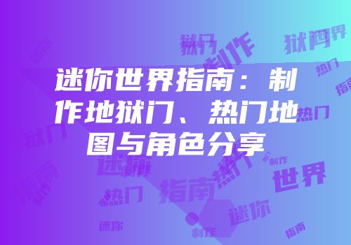 迷你世界指南：制作地狱门、热门地图与角色分享