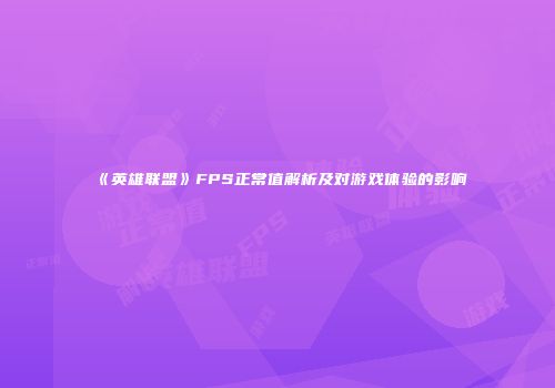 《英雄联盟》FPS正常值解析及对游戏体验的影响