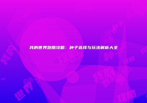 我的世界跑酷攻略：种子选择与玩法解析大全