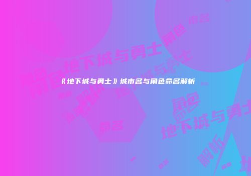 《地下城与勇士》城市名与角色命名解析
