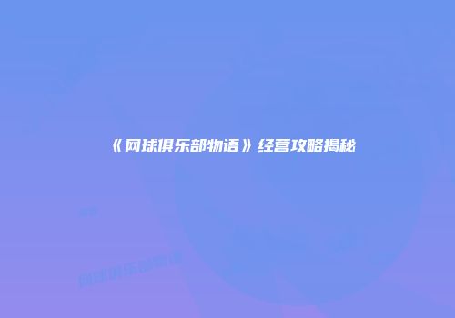 《网球俱乐部物语》经营攻略揭秘