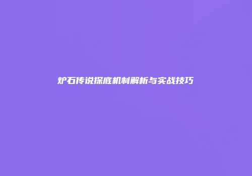 炉石传说探底机制解析与实战技巧