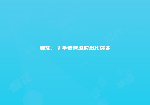 麻花：千年老味道的现代演变