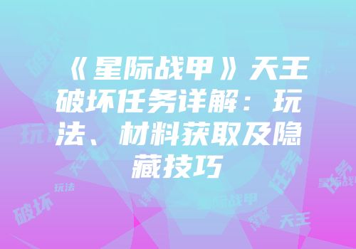 《星际战甲》天王破坏任务详解：玩法、材料获取及隐藏技巧