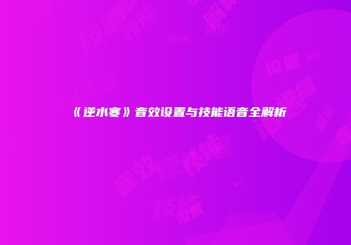 《逆水寒》音效设置与技能语音全解析