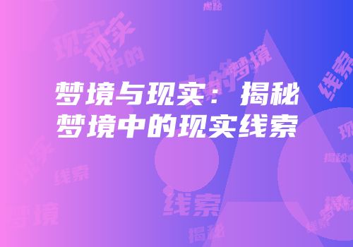 梦境与现实：揭秘梦境中的现实线索
