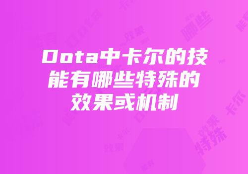 Dota中卡尔的技能有哪些特殊的效果或机制