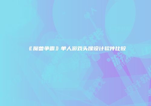 《魔兽争霸》单人游戏头像设计软件比较