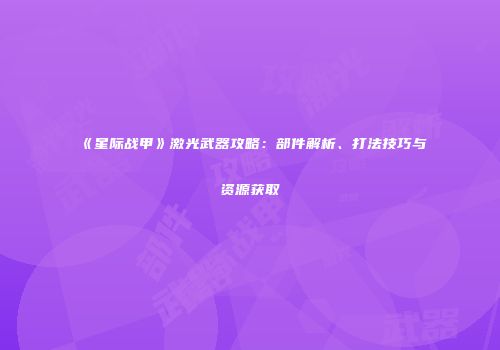《星际战甲》激光武器攻略：部件解析、打法技巧与资源获取