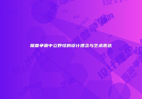 魔兽争霸中立野怪的设计理念与艺术表达