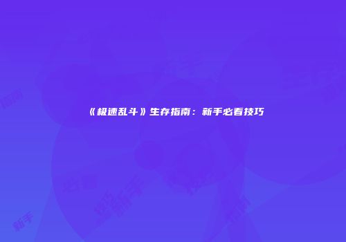 《极速乱斗》生存指南：新手必看技巧