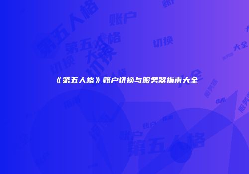《第五人格》账户切换与服务器指南大全