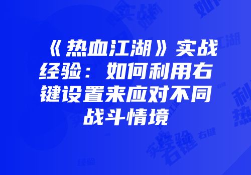 《热血江湖》实战经验:如何利用右键设置来应对不同战斗情境