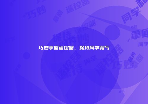 巧妙拿回遥控器，保持同学和气