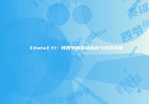 《Dota》TI：钱四爷的英雄选择与游戏风格