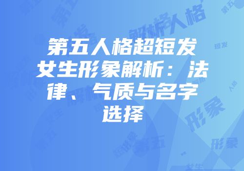 第五人格超短发女生形象解析：法律、气质与名字选择
