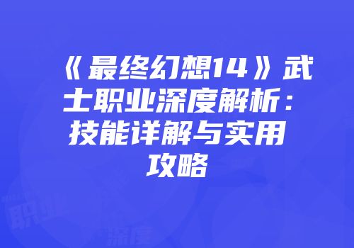 《最终幻想14》武士职业深度解析：技能详解与实用攻略