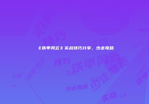 《铁甲风云》实战技巧分享，少走弯路