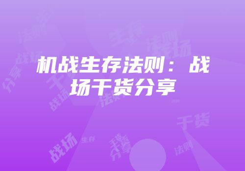 机战生存法则：战场干货分享