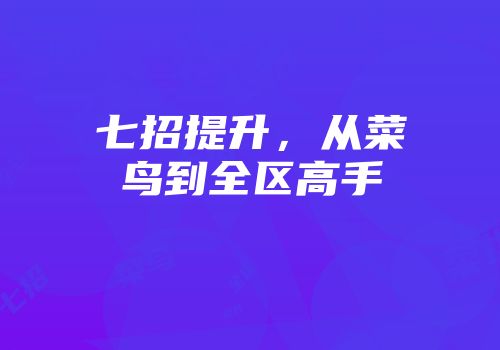 七招提升，从菜鸟到全区高手