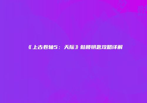 《上古卷轴5：天际》骷髅钥匙攻略详解