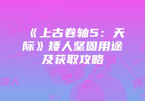 《上古卷轴5：天际》矮人坚固用途及获取攻略